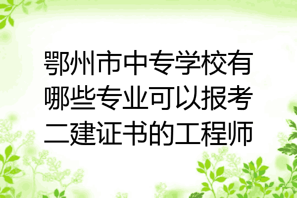 鄂州市中专学校有哪些专业可以报考二建证书的工程师