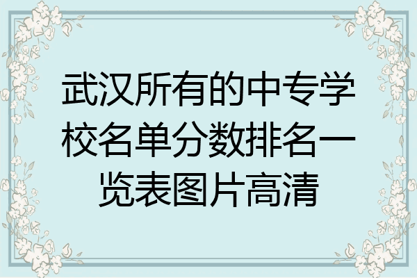 武汉所有的中专学校名单分数排名一览表图片高清