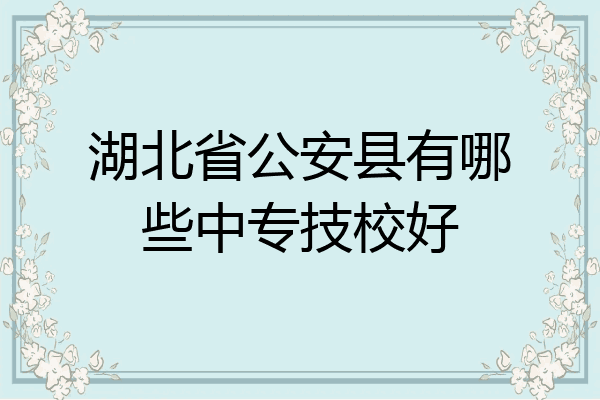 湖北省公安县有哪些中专技校好