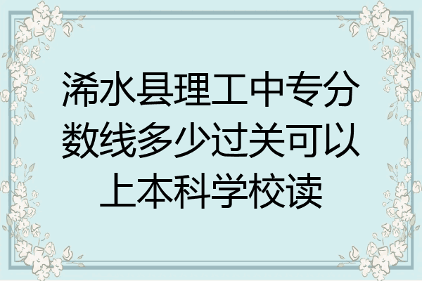 浠水县理工中专分数线多少过关可以上本科学校读