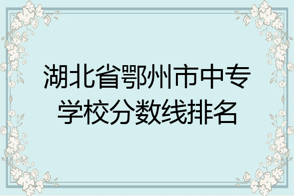 湖北省鄂州市中专学校分数线排名