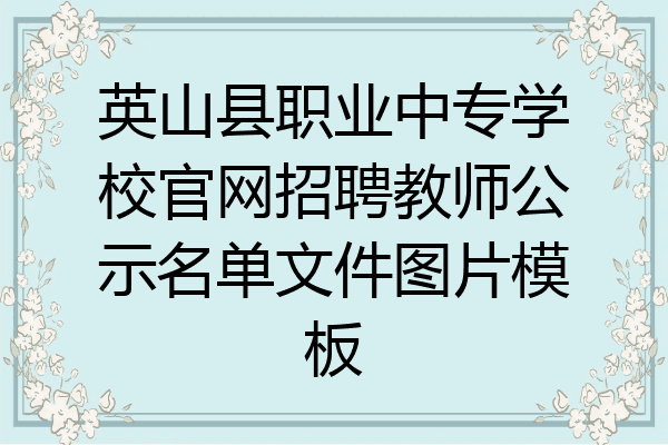 英山县职业中专学校官网招聘教师公示名单文件图片模板