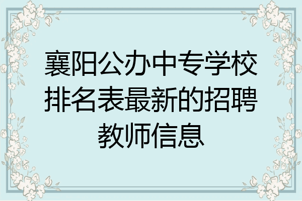 襄阳公办中专学校排名表最新的招聘教师信息
