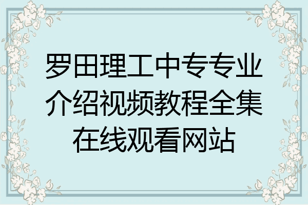 罗田理工中专专业介绍视频教程全集在线观看网站