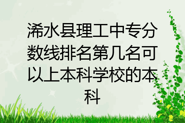 浠水县理工中专分数线排名第几名可以上本科学校的本科