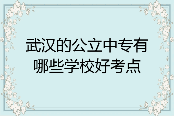武汉的公立中专有哪些学校好考点
