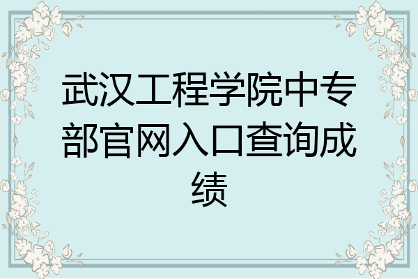 武汉工程学院中专部官网入口查询成绩