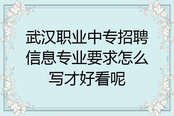 武汉职业中专招聘信息专业要求怎么写才好看呢