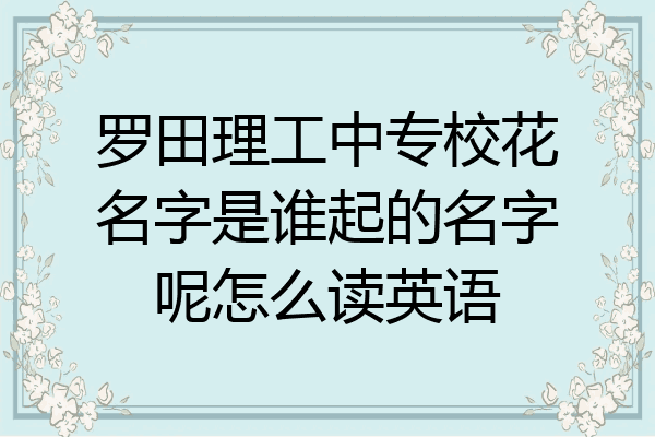 罗田理工中专校花名字是谁起的名字呢怎么读英语