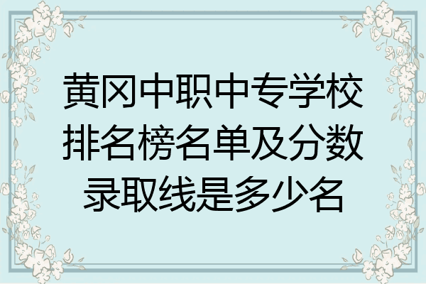 黄冈中职中专学校排名榜名单及分数录取线是多少名