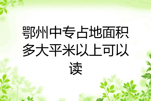鄂州中专占地面积多大平米以上可以读