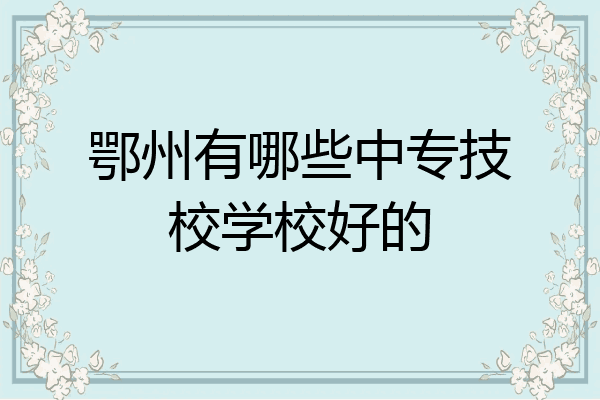 鄂州有哪些中专技校学校好的