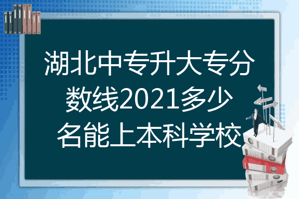 湖北中专升大专分数线2021多少名能上本科学校