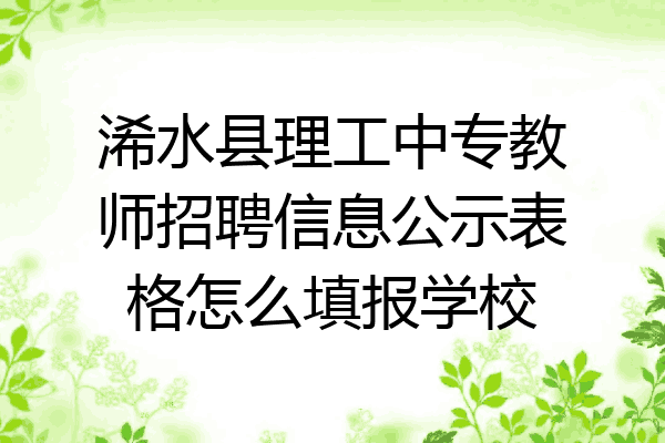 浠水县理工中专教师招聘信息公示表格怎么填报学校