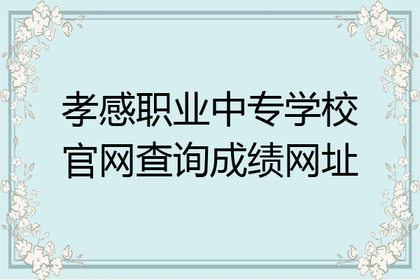 孝感职业中专学校官网查询成绩网址