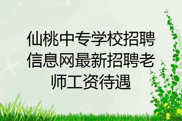 仙桃中专学校招聘信息网最新招聘老师工资待遇