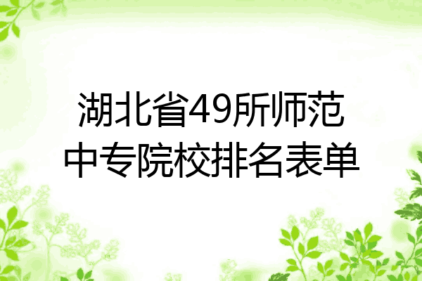 湖北省49所师范中专院校排名表单