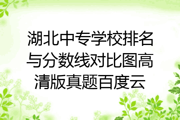 湖北中专学校排名与分数线对比图高清版真题百度云