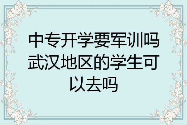 中专开学要军训吗武汉地区的学生可以去吗
