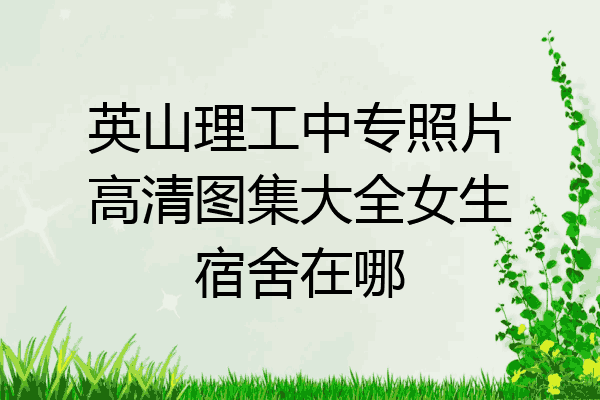 英山理工中专照片高清图集大全女生宿舍在哪