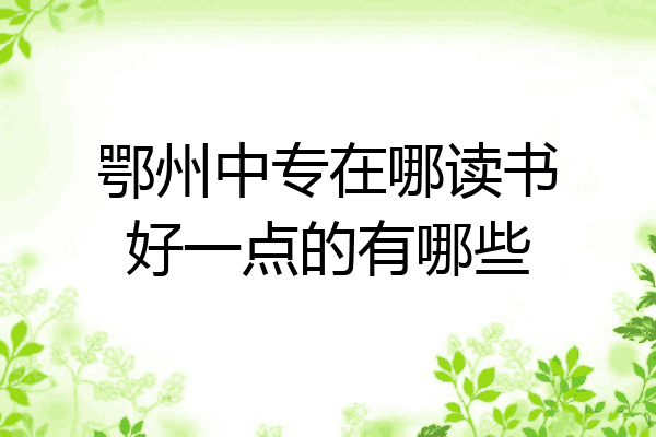 鄂州中专在哪读书好一点的有哪些