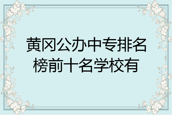 黄冈公办中专排名榜前十名学校有