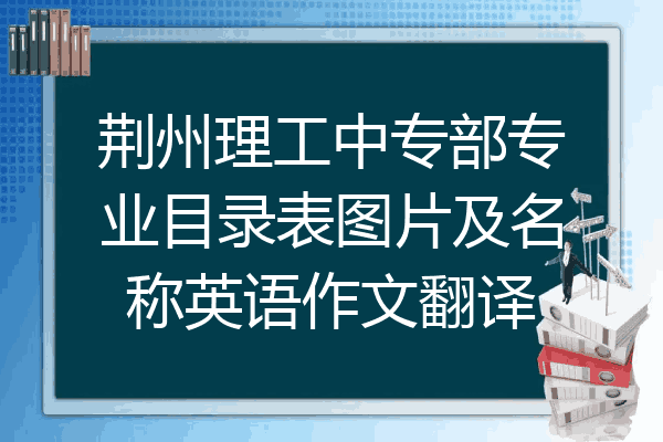 荆州理工中专部专业目录表图片及名称英语作文翻译