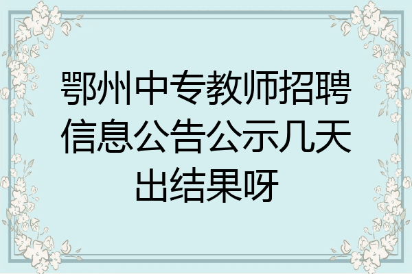 鄂州中专教师招聘信息公告公示几天出结果呀