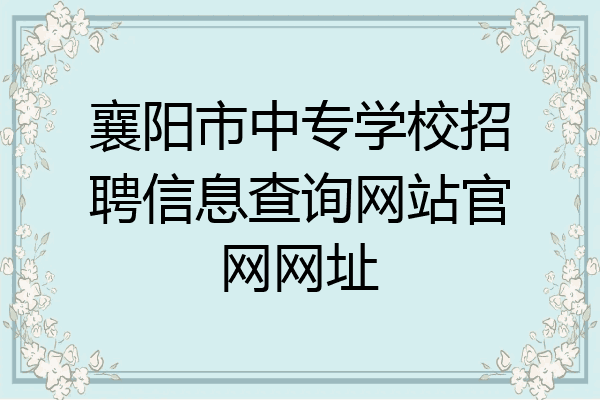 襄阳市中专学校招聘信息查询网站官网网址