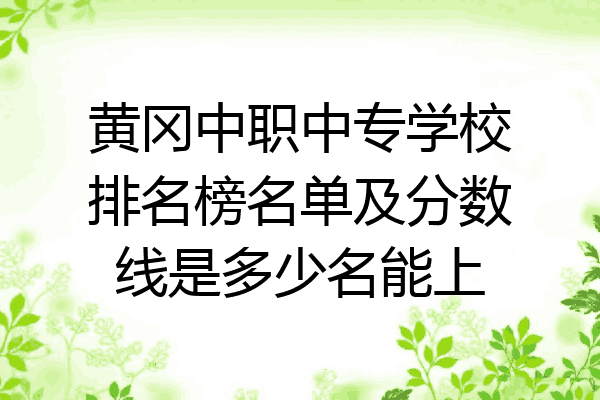 黄冈中职中专学校排名榜名单及分数线是多少名能上