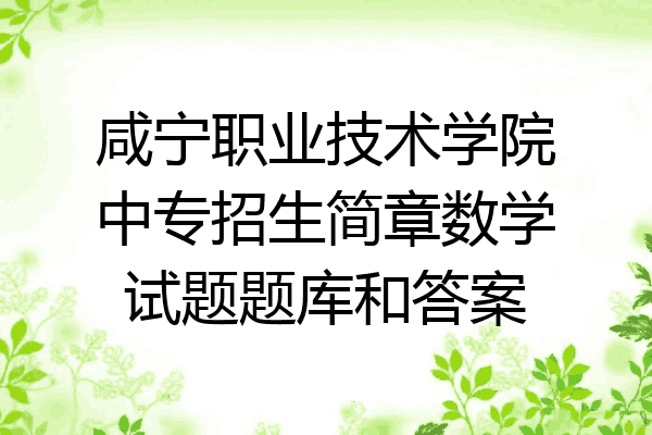 咸宁职业技术学院中专招生简章数学试题题库和答案