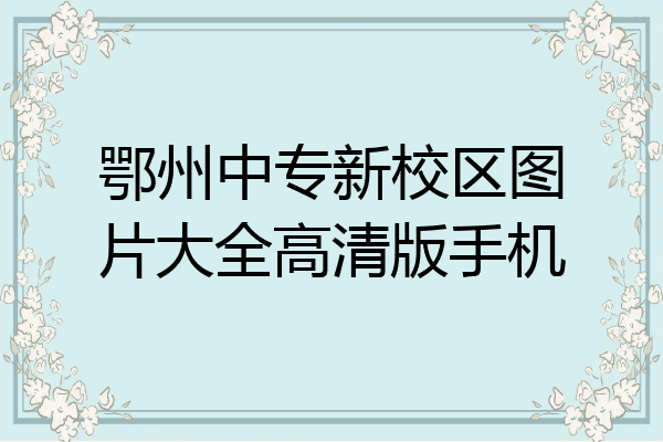 鄂州中专新校区图片大全高清版手机