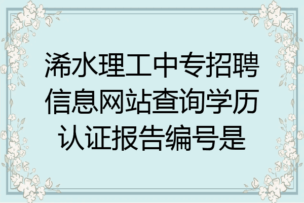 浠水理工中专招聘信息网站查询学历认证报告编号是