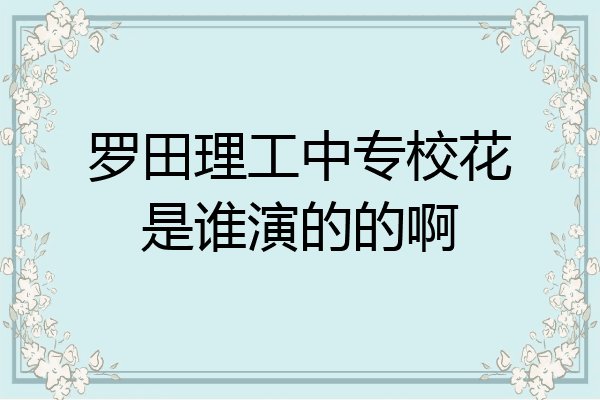 罗田理工中专校花是谁演的的啊