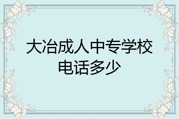 大冶成人中专学校电话多少