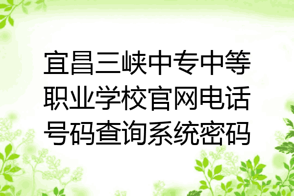 宜昌三峡中专中等职业学校官网电话号码查询系统密码