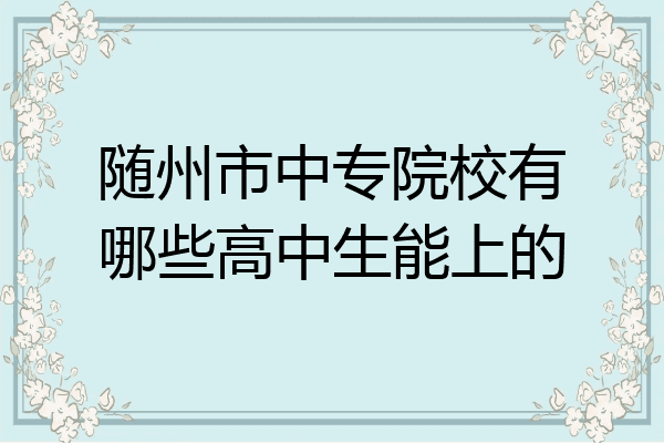 随州市中专院校有哪些高中生能上的