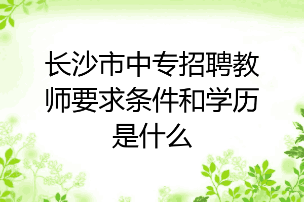 长沙市中专招聘教师要求条件和学历是什么