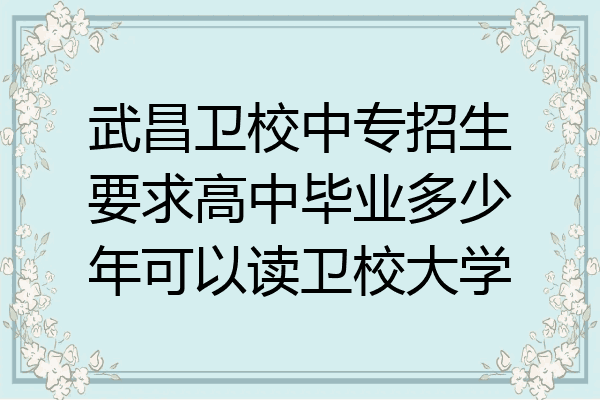 武昌卫校中专招生要求高中毕业多少年可以读卫校大学