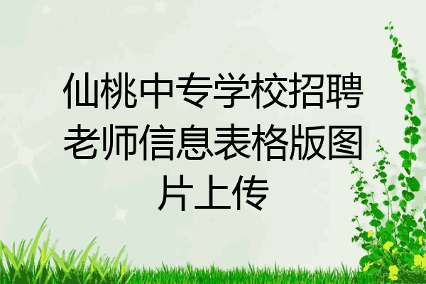 仙桃中专学校招聘老师信息表格版图片上传