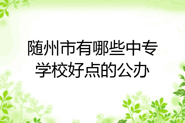 随州市有哪些中专学校好点的公办