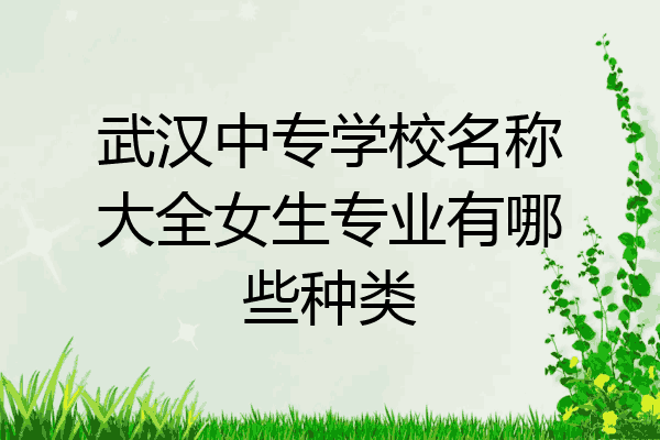 武汉中专学校名称大全女生专业有哪些种类