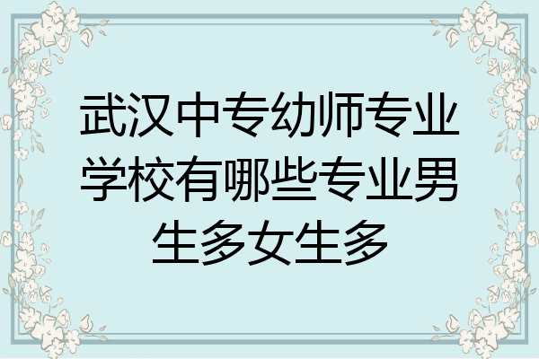 武汉中专幼师专业学校有哪些专业男生多女生多