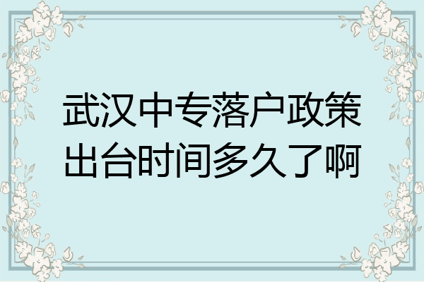 武汉中专落户政策出台时间多久了啊