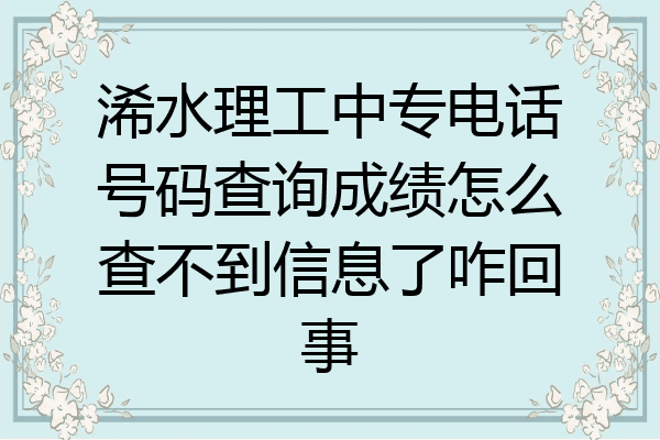 浠水理工中专电话号码查询成绩怎么查不到信息了咋回事