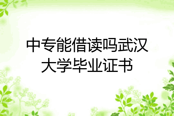 中专能借读吗武汉大学毕业证书