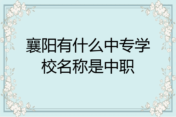 襄阳有什么中专学校名称是中职