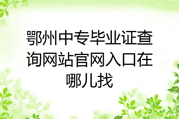 鄂州中专毕业证查询网站官网入口在哪儿找