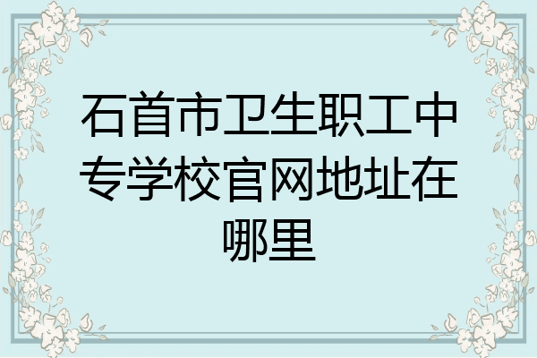 石首市卫生职工中专学校官网地址在哪里