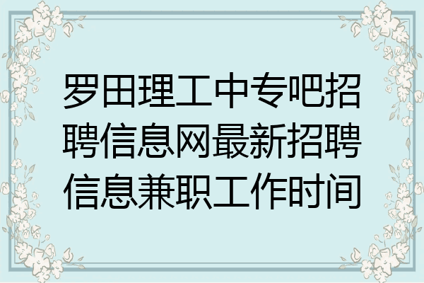 罗田理工中专吧招聘信息网最新招聘信息兼职工作时间